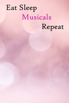 Paperback Eat Sleep Musicals Repeat: Lined Notebook / Journal Gift, 200 Pages, 6x9, Pink Light Girl Cover, Matte Finish Inspirational Quotes Journal, Noteb Book