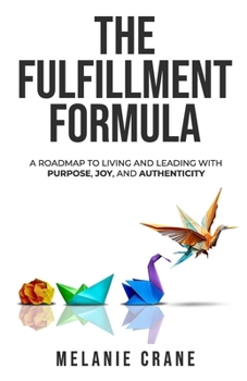 Paperback The Fulfillment Formula: A Roadmap to Living and Leading with Purpose, Joy, and Authenticity Book
