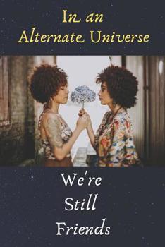 In An Alternate Universe We're Still Friends: That Makes Me Smile.