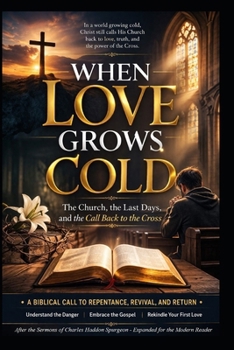 WHEN LOVE GROWS COLD: The Church, the Last Days, and the Call Back to the Cross