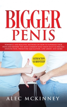 Paperback Bigger Penis: Powerful and Realistic Methods on How to Supersize your Penis and Reverse the most Common Male Issues Such as Erectile Book