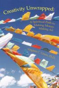 Paperback Creativity Unwrapped: A Spiritual Path to Making Money Making Art Book