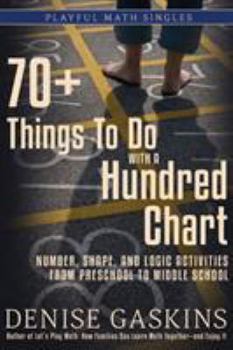 Paperback 70+ Things To Do with a Hundred Chart: Number, Shape, and Logic Activities from Preschool to Middle School Book