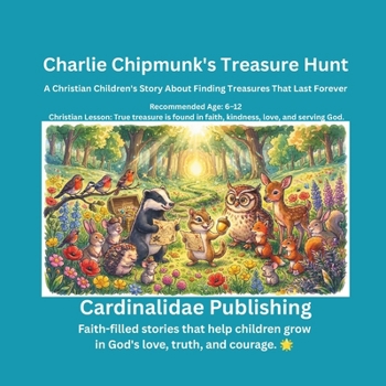 Charlie Chipmunk's Treasure Hunt: A Christian Children's Story About Finding Treasures That Last Forever