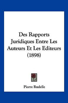 Paperback Des Rapports Juridiques Entre Les Auteurs Et Les Editeurs (1898) [French] Book