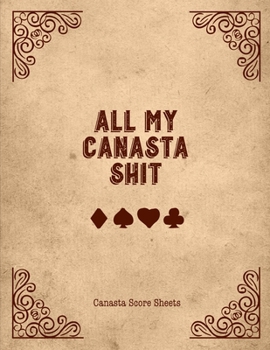 Paperback All My Canasta Shit, Canasta Score Sheets: Scorebook For Canasta Card Game Record Sheet Book