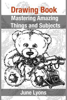 Paperback Drawing Book: Mastering Amazing Things and Subjects Book
