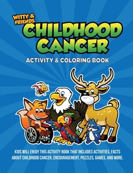 Childhood Cancer Activity & Coloring Book: Kids Will Enjoy This Activity Book That Includes Activites, Facts About Childhood Cancer, Encouragement, Pu