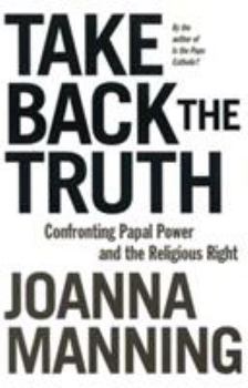 Paperback Take Back the Truth: Confronting Papal Power and the Religious Right Book