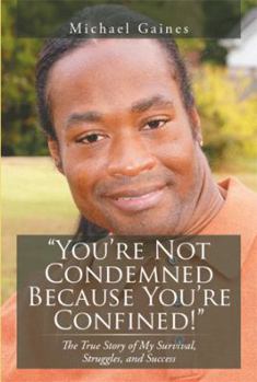 Paperback You're Not Condemned Because You're Confined!: The True Story of My Survival, Struggles, and Success Book