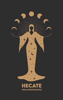 HECATE Para Principiantes: Mitología, Símbolos, Camino Espiritual y Ritos de Magia Sagrada (Spanish Edition)