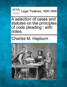 Paperback A selection of cases and statutes on the principles of code pleading: with notes. Book