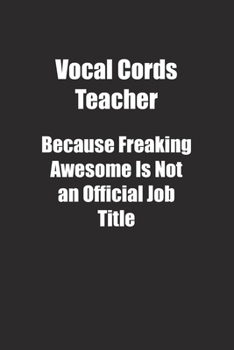 Vocal Cords Teacher Because Freaking Awesome Is Not an Official Job Title.: Lined notebook
