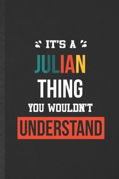 It's a Julian Thing You Wouldn't Understand: Blank Funny Personalized Julian Lined Notebook/ Journal For Favorite First Name, Inspirational Saying ... Birthday Gift Idea Cute Ruled 6x9 110 Pages