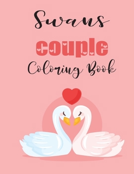 Swans Couple Coloring Book: Cute Valentine's Day Animal Couple Great Gift for kids , Age 4-8