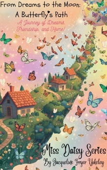 From Dreams to the Moon a Butterfly's Path: A Journey of Dreams, Friendship, and Home! (Miss Daisy Series)