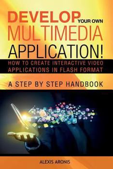 Paperback Develop Your Own Multimedia Application!: How to Create Interactive Video Applications in Flash Format Book