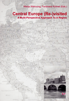 Central Europe (Re-)visited: A Multi-Perspective Approach To A Region