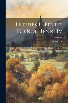 Paperback Lettres Inédites du Roi Henri IV [French] Book