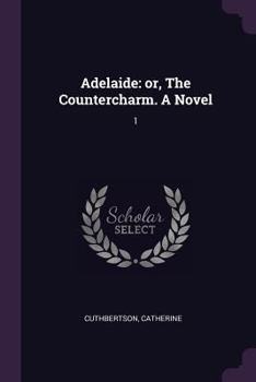Paperback Adelaide: or, The Countercharm. A Novel: 1 Book