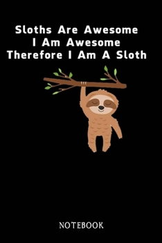 Paperback Sloths Are Awesome - I Am Awesome - Therefore I Am A Sloth: Sloth Notebook Journal - Blank Wide Ruled Paper - Funny Sloth Accessories - Sloth Gifts fo Book