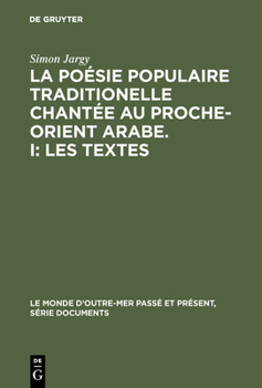 Hardcover La poésie populaire traditionelle chantée au Proche-Orient Arabe. I: Les textes [French] Book