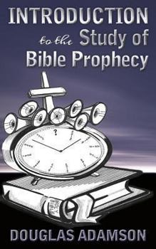 Introduction to the Study of Bible Prophecy (Bible Prophecy and God's Master Plan Book 1)
