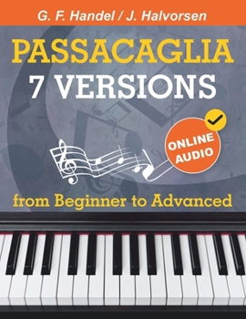 7 Versions Passacaglia – Handel / Halvorsen: Piano Sheet Music from Beginner to Advanced. With Online Audio