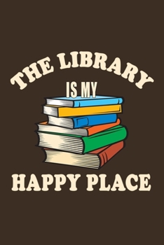 Paperback The Library Is My Happy Place: Librarian Gift Idea For Friends and Family - A Gift For Librarians And Everyone Who Love Books And Library (110 Blank Book