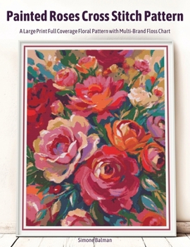 Paperback Painted Roses Cross Stitch Pattern: A Large Print Full Coverage Floral Pattern with Multi-Brand Floss Chart Book