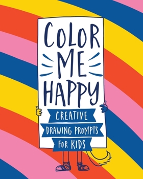 Paperback Color Me Happy - Creative Drawing Prompts for Kids: Fun Sketch a Day Ideas Book