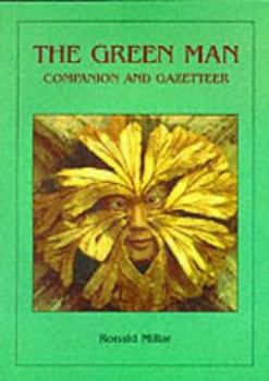 The Green Man Companion and Gazetteer: His Origins, His History, His Folklore. His Meaning, and Where to Find Him: The Forest Spirit from the Past with a Vital Message for Today