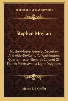 Paperback Stephen Moylan: Muster-Master General, Secretary And Aide-De-Camp To Washington, Quartermaster-General, Colonel Of Fourth Pennsylvania Book