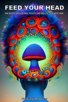 Paperback Feed Your Head: Rediscovering Psychedelic Medicine Book