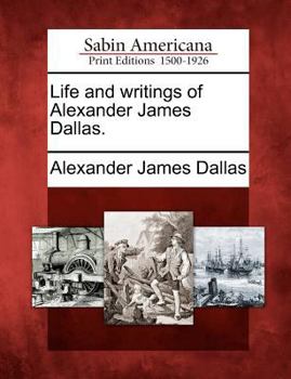 Paperback Life and Writings of Alexander James Dallas. Book