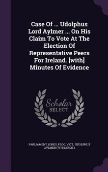 Hardcover Case Of ... Udolphus Lord Aylmer ... On His Claim To Vote At The Election Of Representative Peers For Ireland. [with] Minutes Of Evidence Book