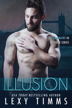 Illusion: Steamy Billionaire Romance - Book #2 of the Billionaire in Disguise