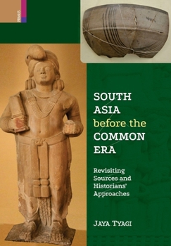 Hardcover South Asia before the Common Era: Revisiting Sources and Historians' Approaches Book