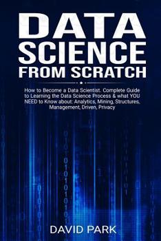 Paperback Data Science From Scratch: How to Become a Data Scientist. Complete Guide to Learning the Data Science Process & what YOU NEED to Know about: Ana Book