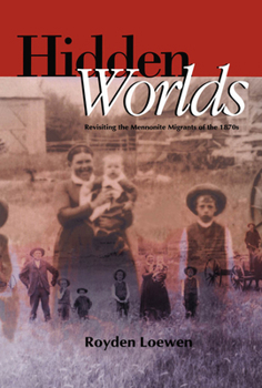 Paperback Hidden Worlds: Revisiting the Mennonite Migrants of the 1870s Book