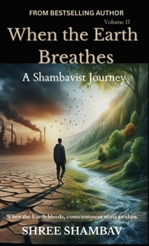 When the Earth Breathes: A Shambavist Journey from Ecocide to Collective Awakening Volume Two (Journey of Soul)