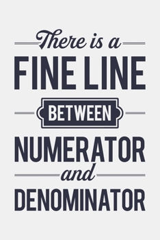 Paperback There is a Fine Line Between Numerator and Denominator: Math Lined Notebook, Journal, Organizer, Diary, Composition Notebook, Gifts for Mathematicians Book