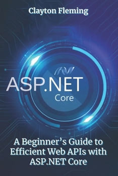 ASP.NET Core: A Beginner’s Guide to Efficient Web APIs with ASP.NET Core