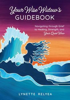 Paperback Your Wise Widow's Guidebook: Navigating through Grief to Healing, Strength, and Your Quiet Wow (The Wise Widow Collection) Book