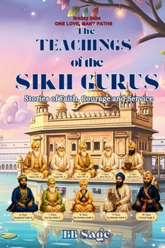 The Teachings of the Sikh Gurus: Stories of Faith Courage and Service (One Love, Many Paths)