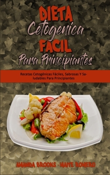 Dieta Cetogénica Fácil Para Principiantes: Recetas Cetogénicas Fáciles, Sabrosas Y Saludables Para Principiantes (Easy Ketogenic Diet for Beginners)
