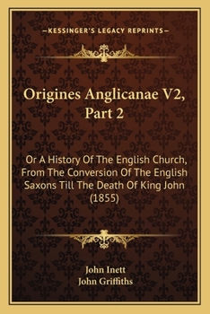 Paperback Origines Anglicanae V2, Part 2: Or A History Of The English Church, From The Conversion Of The English Saxons Till The Death Of King John (1855) Book