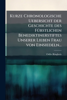 Kurze Chronologische Uebersicht Der Geschichte Des Furstlichen Benediktinerstiftes Unserer Lieben Frau Von Einsiedeln...