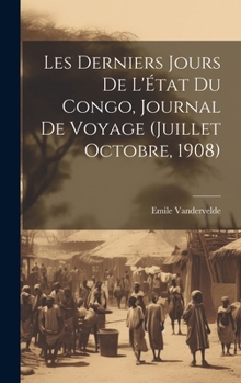 Hardcover Les derniers jours de l'État du Congo, journal de voyage (Juillet Octobre, 1908) [French] Book