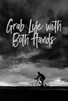 Paperback Grab Life with Both Hands: Track Daily Goals in this Biker's Training Diary - A Perfect Gift for your Cyclist Friends - Travel Notebook For Men a Book